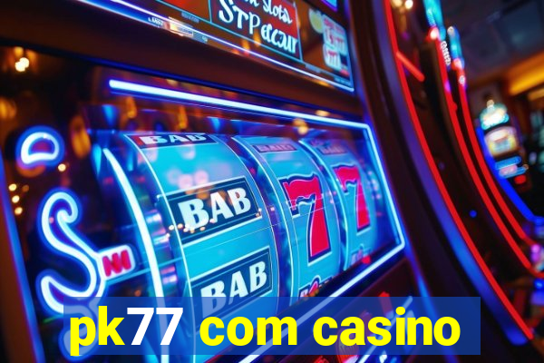 pk77 com casino